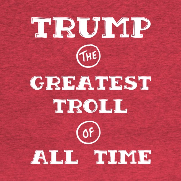 Trump - Greatest Troll of All Time White Print by HomeGiftShop